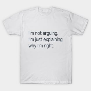 I'm Not Arguing . . . T-Shirt